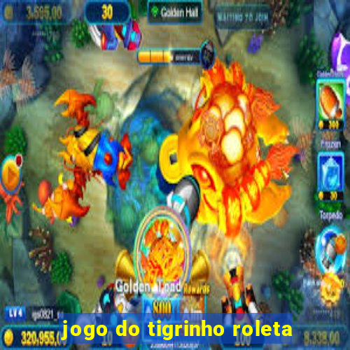 jogo do tigrinho roleta